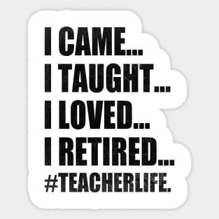 I Came I Taught I Loved I Retired Funny Teacher Sticker